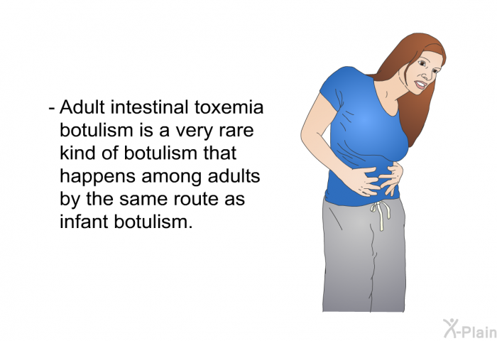Adult intestinal toxemia botulism is a very rare kind of botulism that happens among adults by the same route as infant botulism.