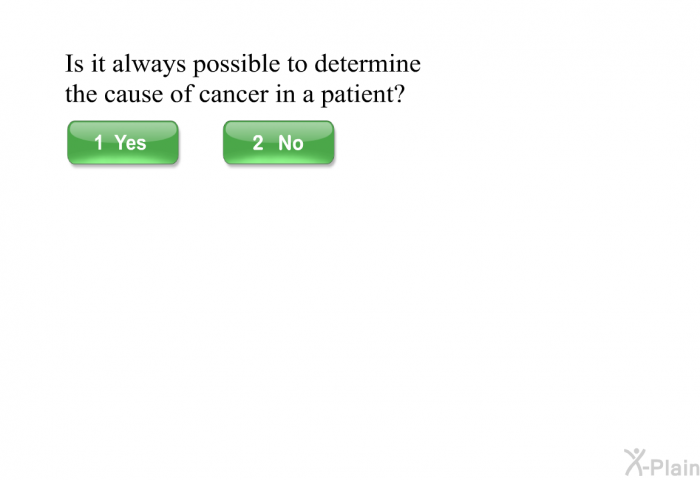 Is it always possible to determine the cause of cancer in a patient?