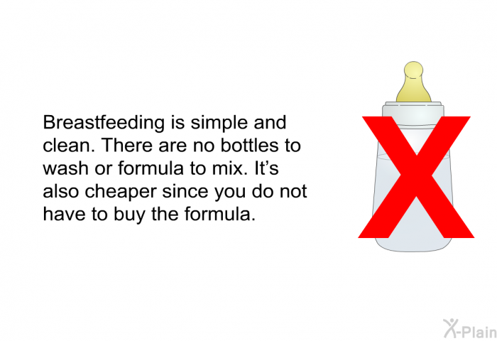 Breastfeeding is simple and clean. There are no bottles to wash or formula to mix. It's also cheaper since you do not have to buy the formula.