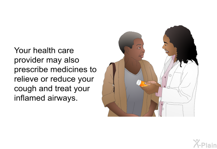 Your health care provider may also prescribe medicines to relieve or reduce your cough and treat your inflamed airways.