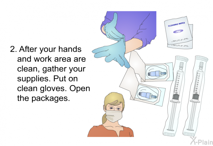 After your hands and work area are clean, gather your supplies. Put on clean gloves. Open the packages.
