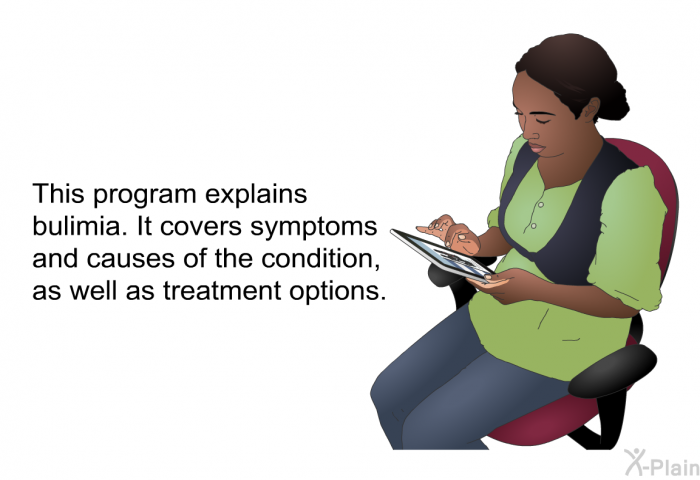 This health information explains bulimia. It covers symptoms and causes of the condition, as well as treatment options.