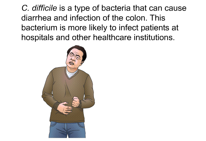 <I>C. difficile</I> is a type of bacteria that can cause diarrhea and infection of the colon. This bacterium is more likely to infect patients at hospitals and other healthcare institutions.