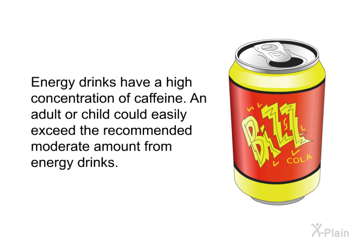 Energy drinks have a high concentration of caffeine. An adult or child could easily exceed the recommended moderate amount from energy drinks.