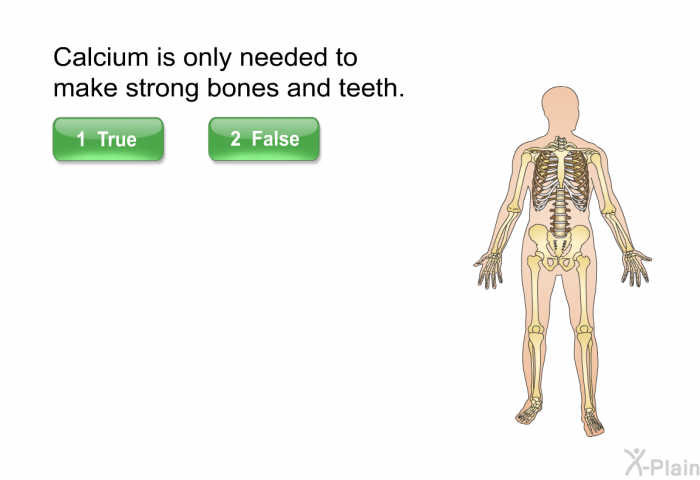 Calcium is only needed to make strong bones and teeth. t/f