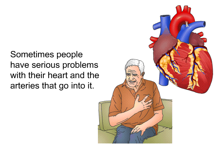 Sometimes people have serious problems with their heart and the arteries that go into it.