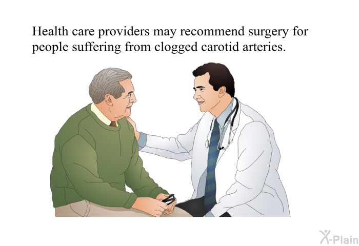 Health care providers may recommend surgery for people suffering from clogged carotid arteries.