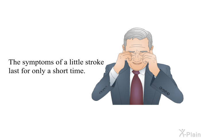 The symptoms of a little stroke last for only a short time.