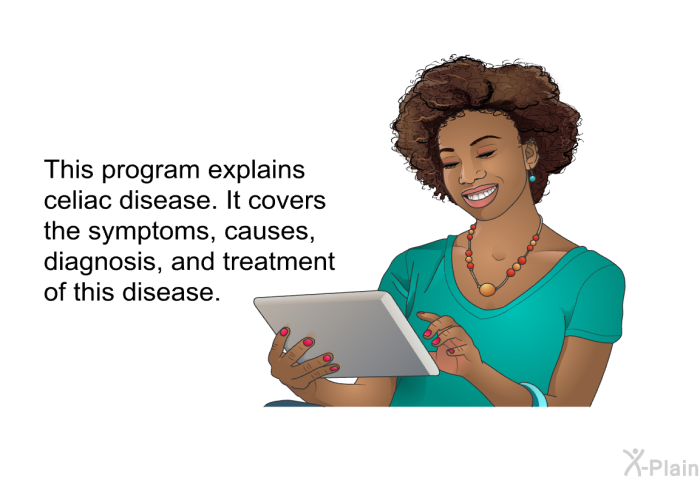 This health information explains celiac disease. It covers the symptoms, causes, diagnosis, and treatment of this disease.