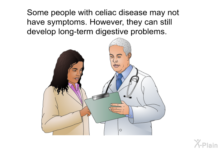 Some people with celiac disease may not have symptoms. However, they can still develop long-term digestive problems.