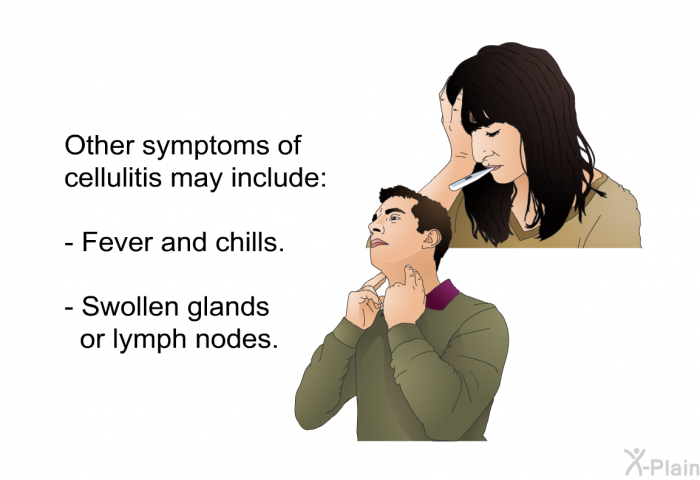 Other symptoms of cellulitis may include:  Fever and chills. Swollen glands or lymph nodes.