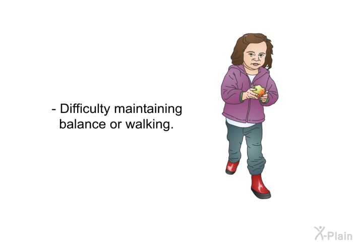 Difficulty maintaining balance or walking.