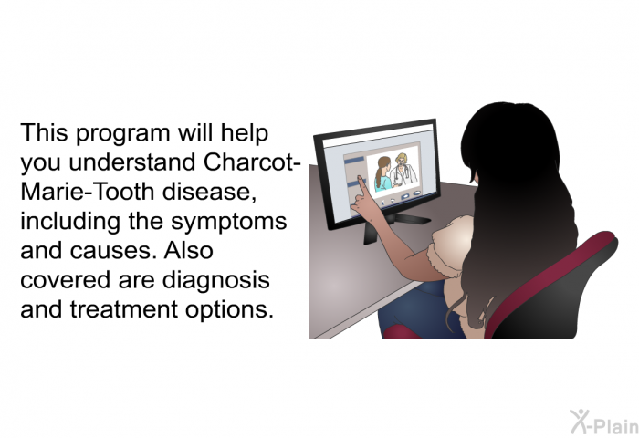 This health information will help you understand Charcot-Marie-Tooth disease, including the symptoms and causes. Also covered are diagnosis and treatment options.