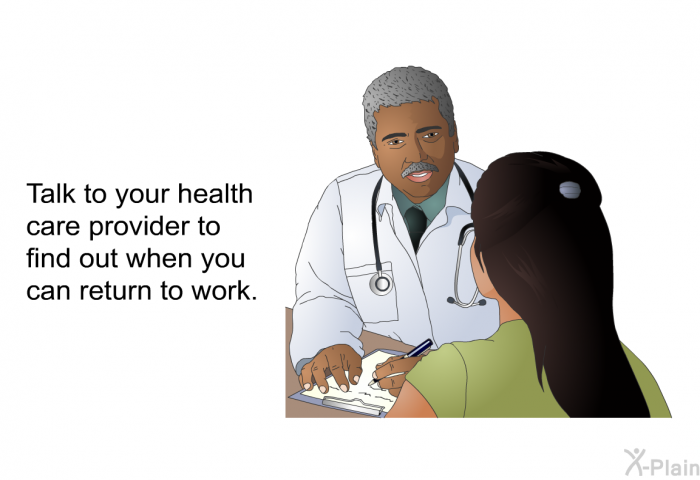 Talk to your health care provider to find out when you can return to work.