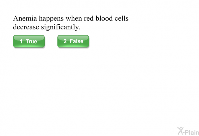 Anemia happens when red blood cells decrease significantly.