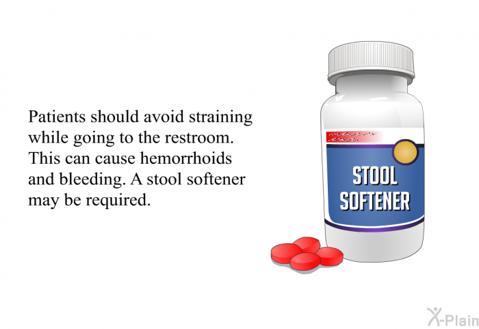 Patients should avoid straining while going to the restroom. This can cause hemorrhoids and bleeding. A stool softener may be required.