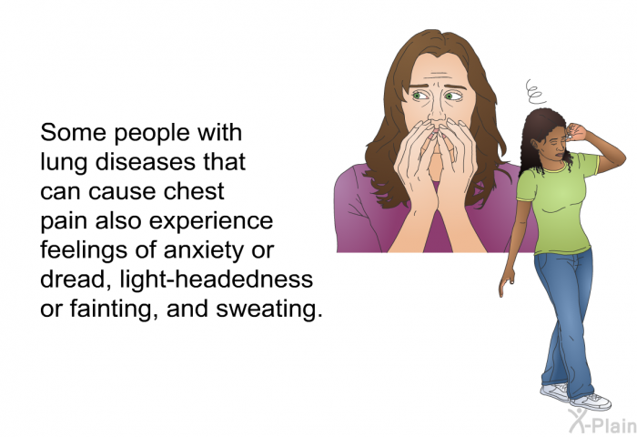 Some people with lung diseases that can cause chest pain also experience feelings of anxiety or dread, light-headedness or fainting, and sweating.