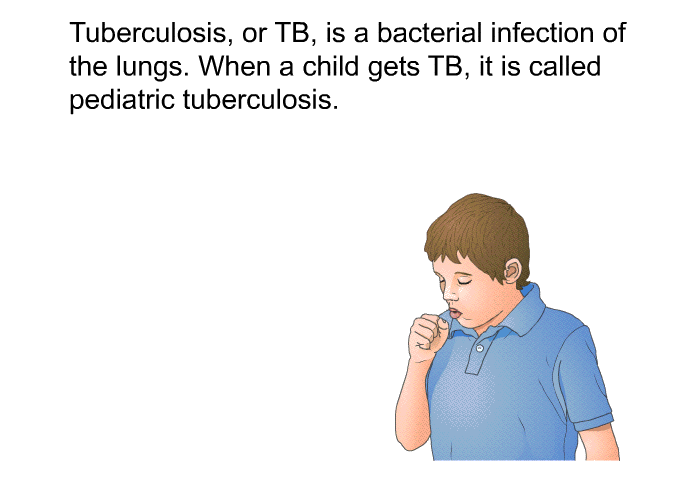 Tuberculosis, or TB, is a bacterial infection of the lungs. When a child gets TB, it is called pediatric tuberculosis.