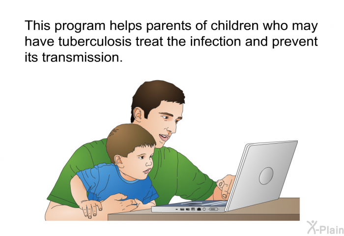 This health information helps parents of children who may have tuberculosis treat the infection and prevent its transmission.