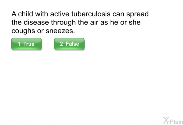 A child with active tuberculosis can spread the disease through the air as he or she coughs or sneezes.