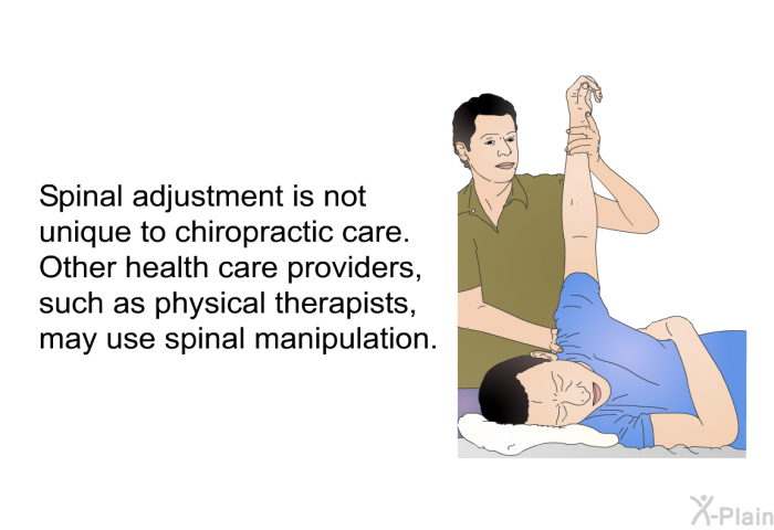 Spinal adjustment is not unique to chiropractic care. Other health care providers, such as physical therapists, may use spinal manipulation.