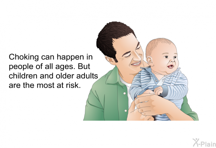 Choking can happen in people of all ages. But children and older adults are the most at risk.