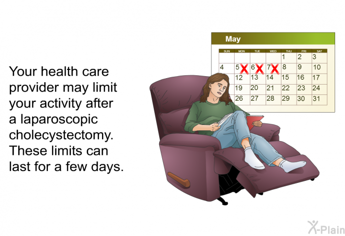 Your health care provider may limit your activity after a laparoscopic cholecystectomy. These limits can last for a few days.