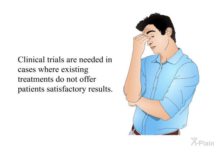 Clinical trials are needed in cases where existing treatments do not offer patients satisfactory results.