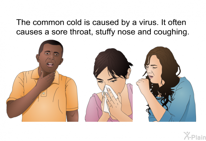 The common cold is caused by a virus. It often causes a sore throat, stuffy nose and coughing.