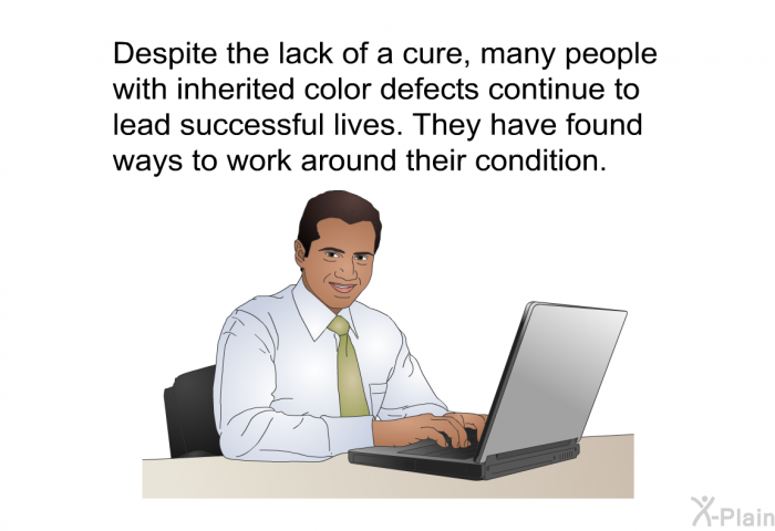 Despite the lack of a cure, many people with inherited color defects continue to lead successful lives. They have found ways to work around their condition.
