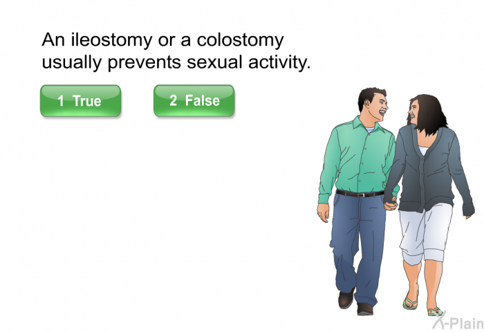 An ileostomy or a colostomy usually prevents sexual activity.