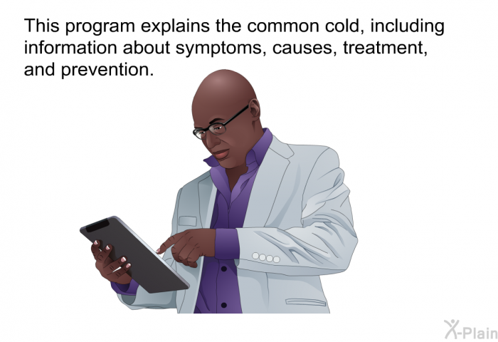 This health information explains the common cold, including information about symptoms, causes, treatment, and prevention.