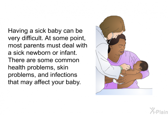 Having a sick baby can be very difficult. At some point, most parents must deal with a sick newborn or infant. There are some common health problems, skin problems, and infections that may affect your baby.