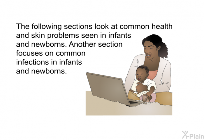 The following sections look at common health and skin problems seen in infants and newborns. Another section focuses on common infections in infants and newborns.