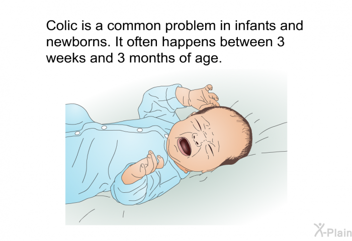 Colic is a common problem in infants and newborns. It often happens between 3 weeks and 3 months of age.