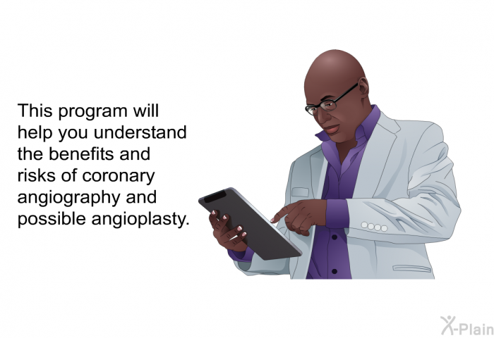 This health information will help you understand the benefits and risks of coronary angiography and possible angioplasty.