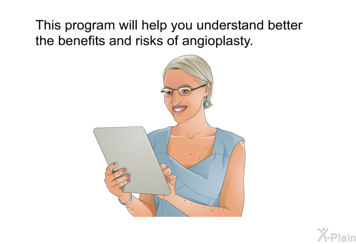 This health information will help you understand better the benefits and risks of angioplasty.