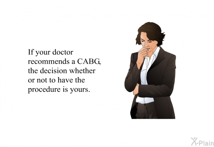 If your doctor recommends a CABG, the decision whether or not to have the procedure is yours.