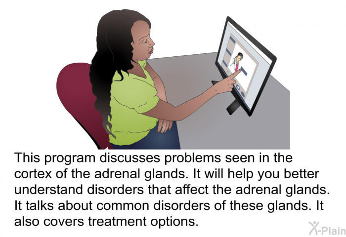 This health information discusses problems seen in the cortex of the adrenal glands. It will help you better understand disorders that affect the adrenal glands. It talks about common disorders of these glands. It also covers treatment options.