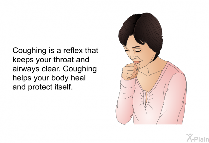 Coughing is a reflex that keeps your throat and airways clear. Coughing helps your body heal and protect itself.