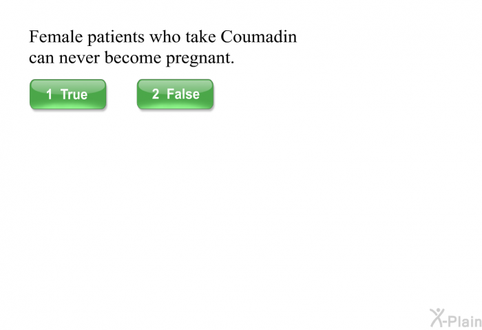 Female patients who take Coumadin can never become pregnant.