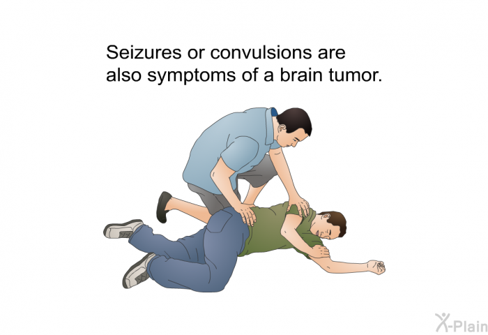 Seizures or convulsions are also symptoms of a brain tumor.