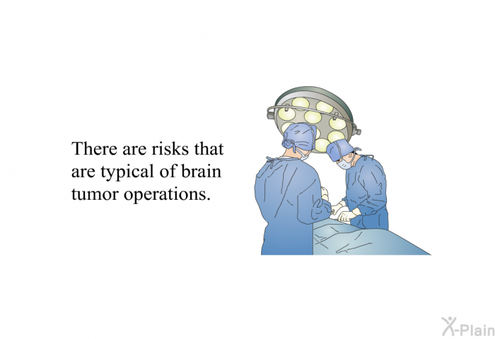 There are risks that are typical of brain tumor operations.