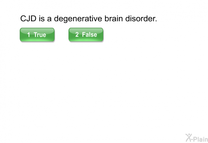 CJD is a degenerative brain disorder. Select True or False.