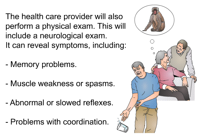 The health care provider will also perform a physical exam. This will include a neurological exam. It can reveal symptoms, including:  Memory problems. Muscle weakness or spasms. Abnormal or slowed reflexes. Problems with coordination.