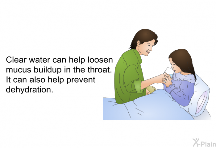 Clear water can help loosen mucus buildup in the throat. It can also help prevent dehydration.