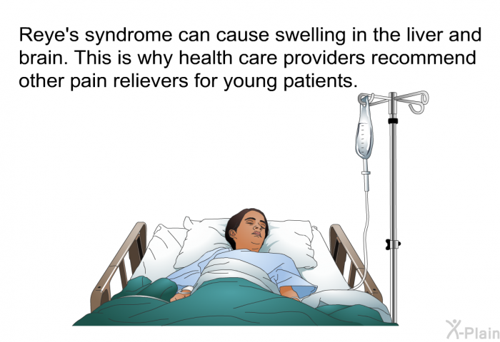 Reye's syndrome can cause swelling in the liver and brain. This is why health care providers recommend other pain relievers for young patients.