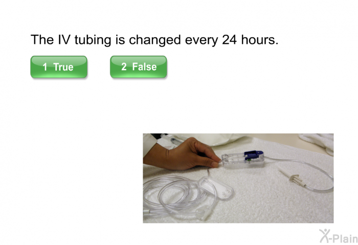 The IV tubing is changed every 24 hours.