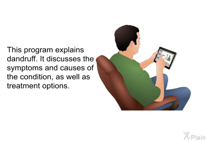 This health information explains dandruff. It discusses the symptoms and causes of the condition, as well as treatment options.