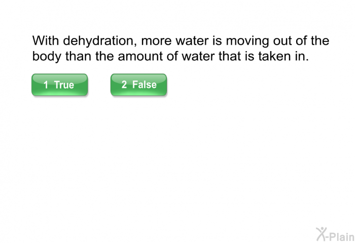 With dehydration, more water is moving out of the body than the amount of water that is taken in.